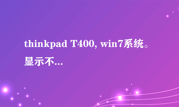 thinkpad T400, win7系统。显示不正常。详细见图。