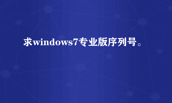 求windows7专业版序列号。