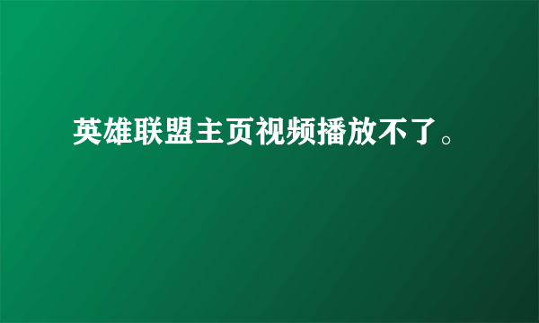 英雄联盟主页视频播放不了。