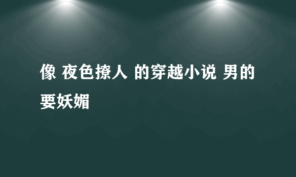 像 夜色撩人 的穿越小说 男的要妖媚