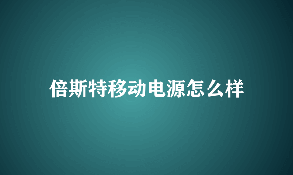 倍斯特移动电源怎么样