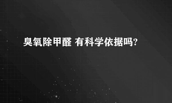 臭氧除甲醛 有科学依据吗?