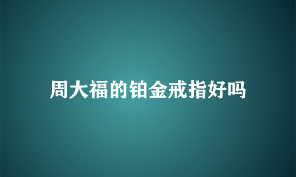 周大福的铂金戒指好吗