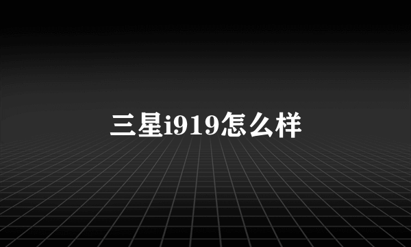 三星i919怎么样