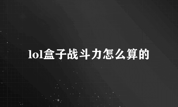 lol盒子战斗力怎么算的