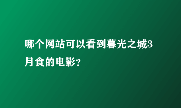 哪个网站可以看到暮光之城3月食的电影？