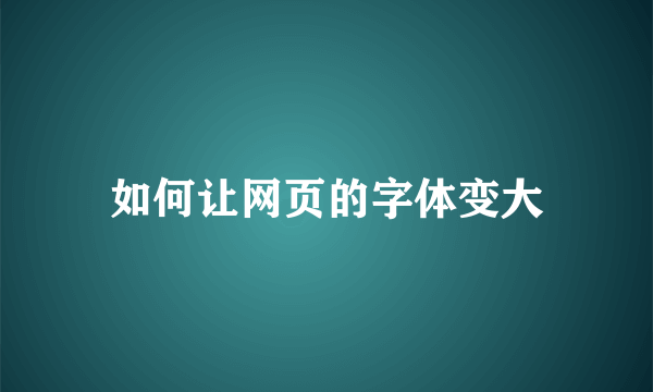 如何让网页的字体变大