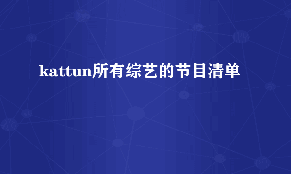 kattun所有综艺的节目清单