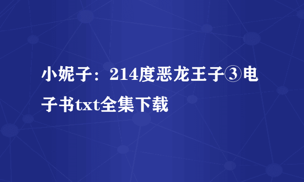 小妮子：214度恶龙王子③电子书txt全集下载