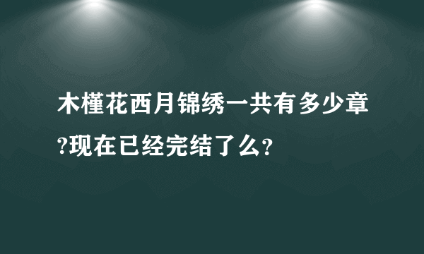 木槿花西月锦绣一共有多少章?现在已经完结了么？