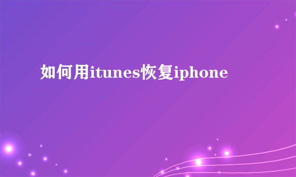 如何用itunes恢复iphone