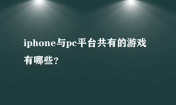 iphone与pc平台共有的游戏有哪些？