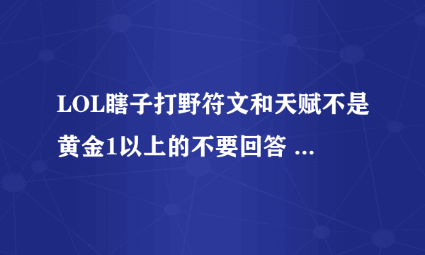 LOL瞎子打野符文和天赋不是黄金1以上的不要回答 我可是要主玩瞎子的别坑人