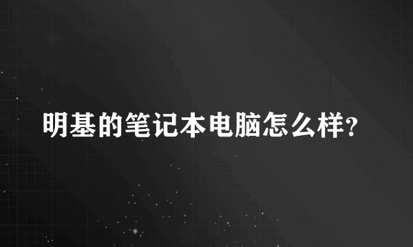 明基的笔记本电脑怎么样？