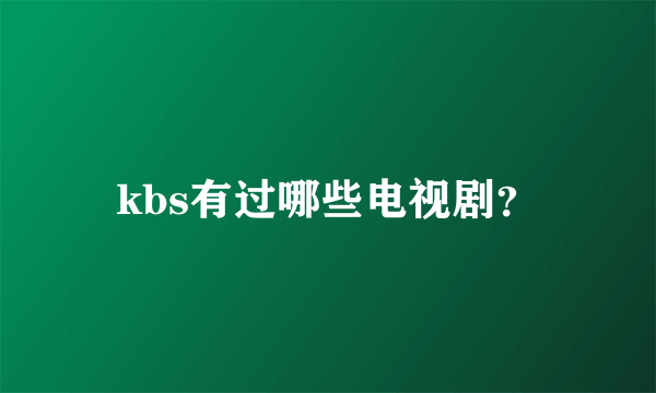 kbs有过哪些电视剧？