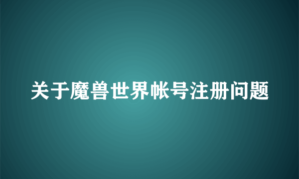 关于魔兽世界帐号注册问题