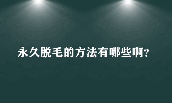 永久脱毛的方法有哪些啊？