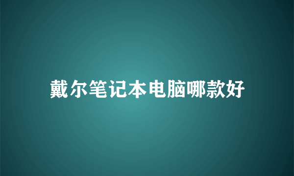 戴尔笔记本电脑哪款好