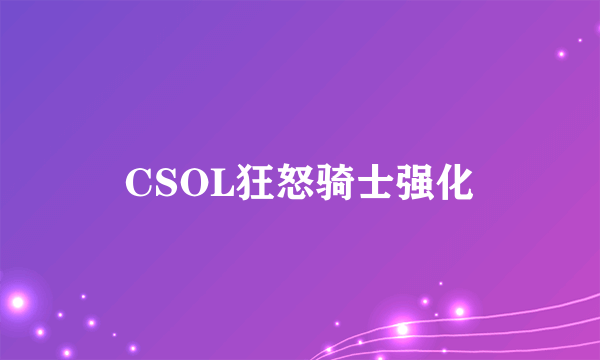 CSOL狂怒骑士强化