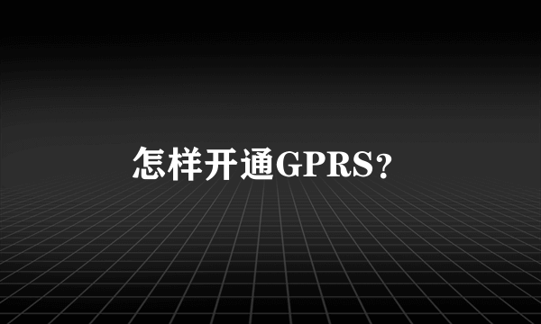 怎样开通GPRS？