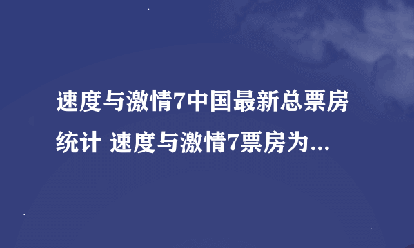 速度与激情7中国最新总票房统计 速度与激情7票房为什么这高