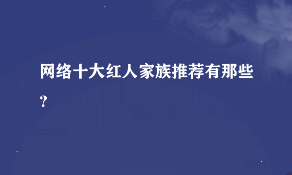 网络十大红人家族推荐有那些？