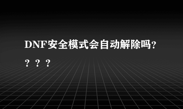 DNF安全模式会自动解除吗？？？？