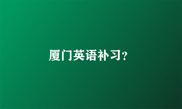 厦门英语补习？