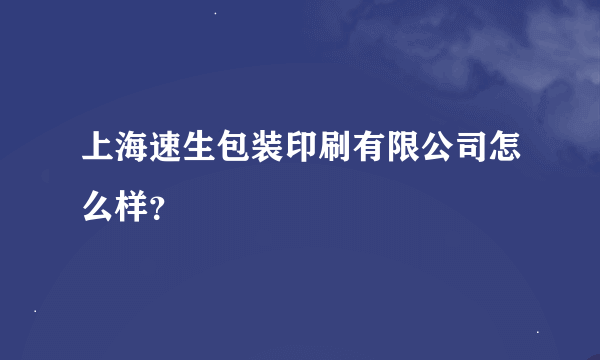 上海速生包装印刷有限公司怎么样？