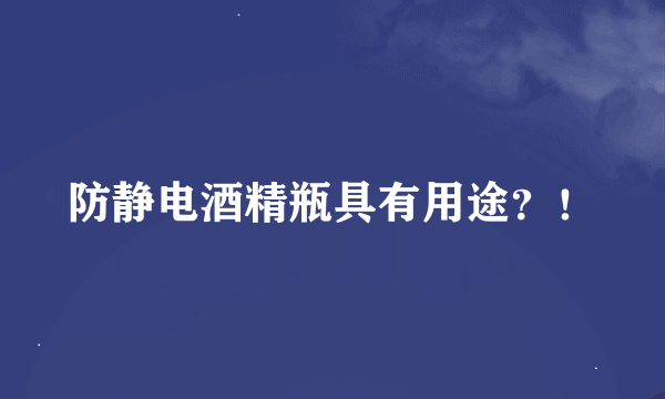 防静电酒精瓶具有用途？！