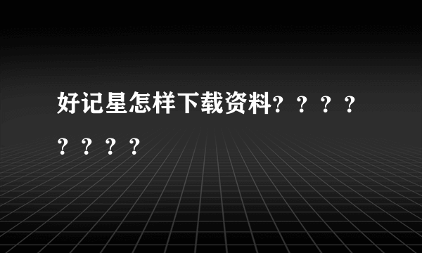 好记星怎样下载资料？？？？？？？？