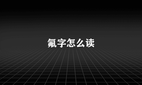 氟字怎么读