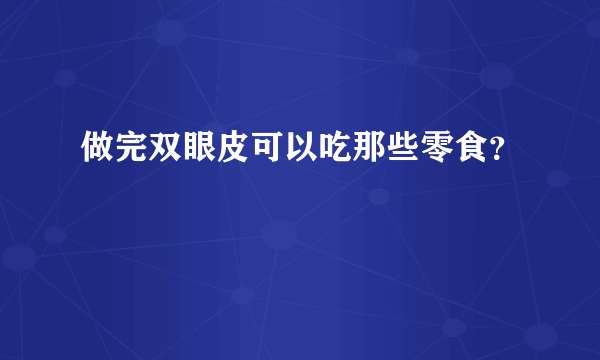 做完双眼皮可以吃那些零食？