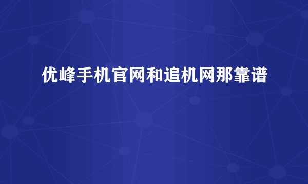 优峰手机官网和追机网那靠谱