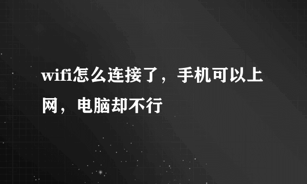 wifi怎么连接了，手机可以上网，电脑却不行