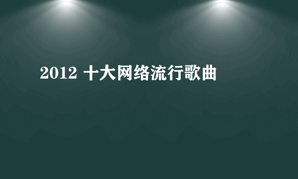 2012 十大网络流行歌曲