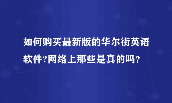 如何购买最新版的华尔街英语软件?网络上那些是真的吗？