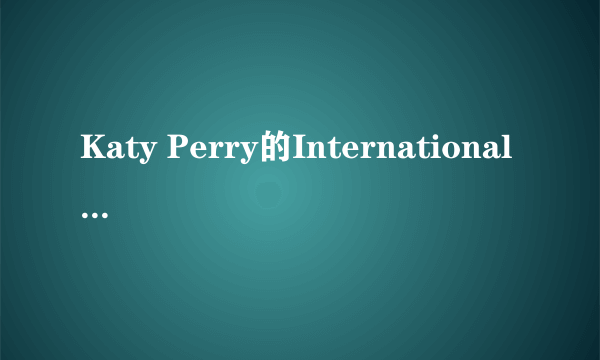 Katy Perry的International Smile中文歌词