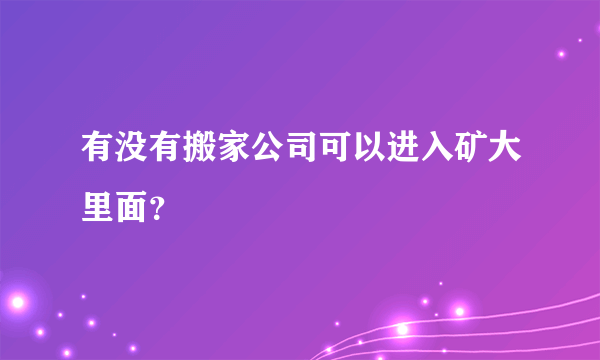 有没有搬家公司可以进入矿大里面？