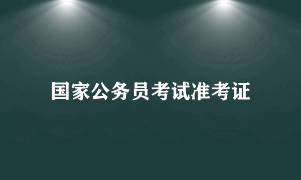 国家公务员考试准考证