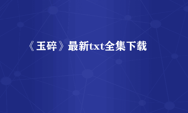 《玉碎》最新txt全集下载