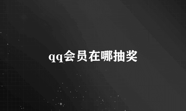 qq会员在哪抽奖