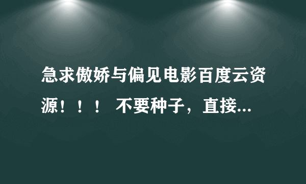 急求傲娇与偏见电影百度云资源！！！ 不要种子，直接发，不私