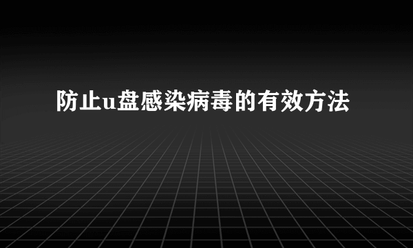 防止u盘感染病毒的有效方法