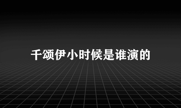 千颂伊小时候是谁演的