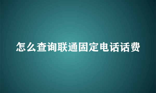 怎么查询联通固定电话话费