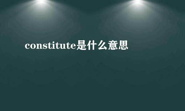 constitute是什么意思