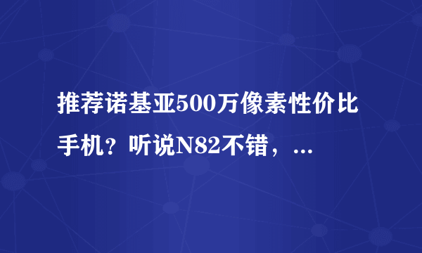 推荐诺基亚500万像素性价比手机？听说N82不错，怎么样？