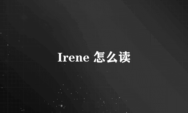 Irene 怎么读