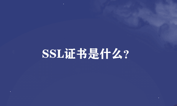 SSL证书是什么？